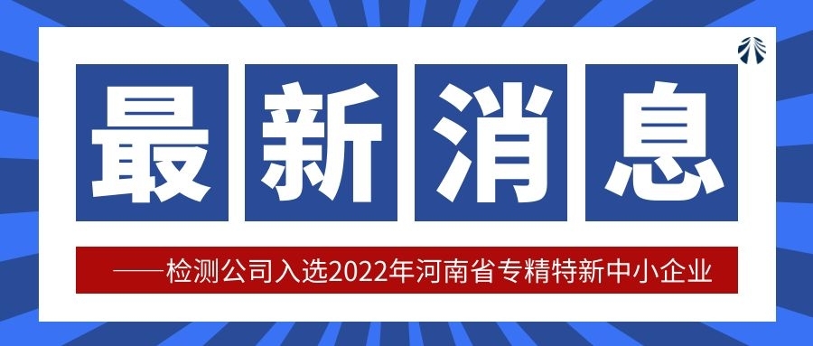 檢測公司成功入選2022年河南省專精特新中小企業(yè)